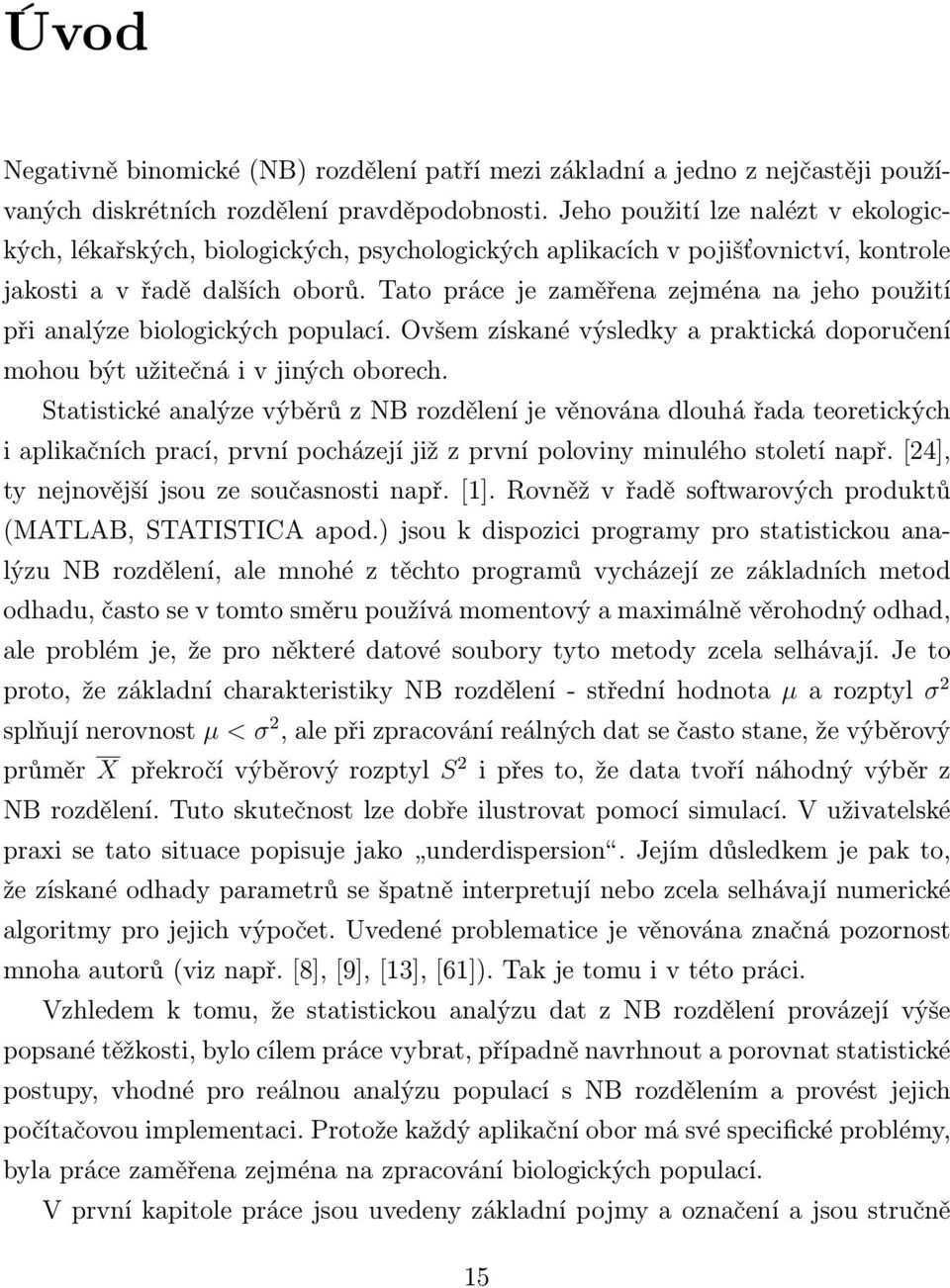 Tato práce je zaměřena zejména na jeho použití při analýze biologických populací. Ovšem získané výsledky a praktická doporučení mohou být užitečná i v jiných oborech.