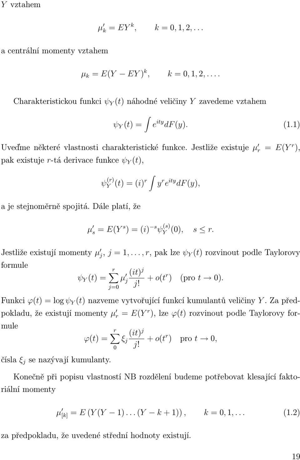 Dále platí, že y r e ity df (y), µ s = E(Y s ) = (i) s ψ (s) Y (0), s r. Jestliže existují momenty µ j, j = 1,..., r, pak lze ψ Y (t) rozvinout podle Taylorovy formule ψ Y (t) = r j=0 µ (it) j j j!