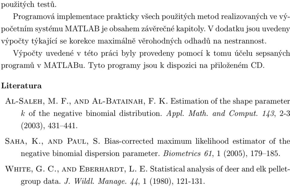 Tyto programy jsou k dispozici na přiloženém CD. Literatura Al-Saleh, M. F., and Al-Batainah, F. K. Estimation of the shape parameter k of the negative binomial distribution. Appl. Math. and Comput.