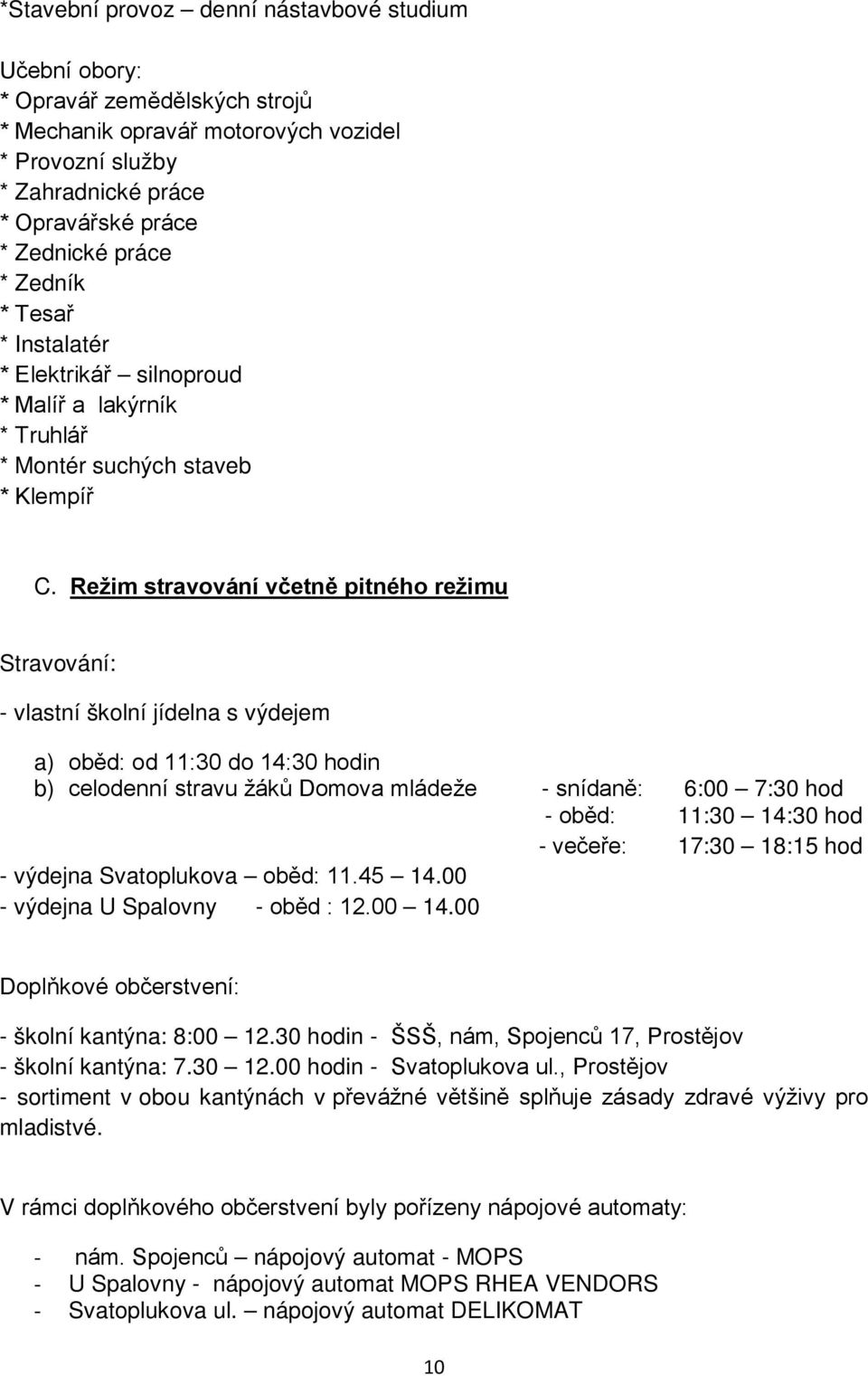 Režim stravování včetně pitného režimu Stravování: - vlastní školní jídelna s výdejem a) oběd: od 11:30 do 14:30 hodin b) celodenní stravu žáků Domova mládeže - snídaně: 6:00 7:30 hod - oběd: 11:30