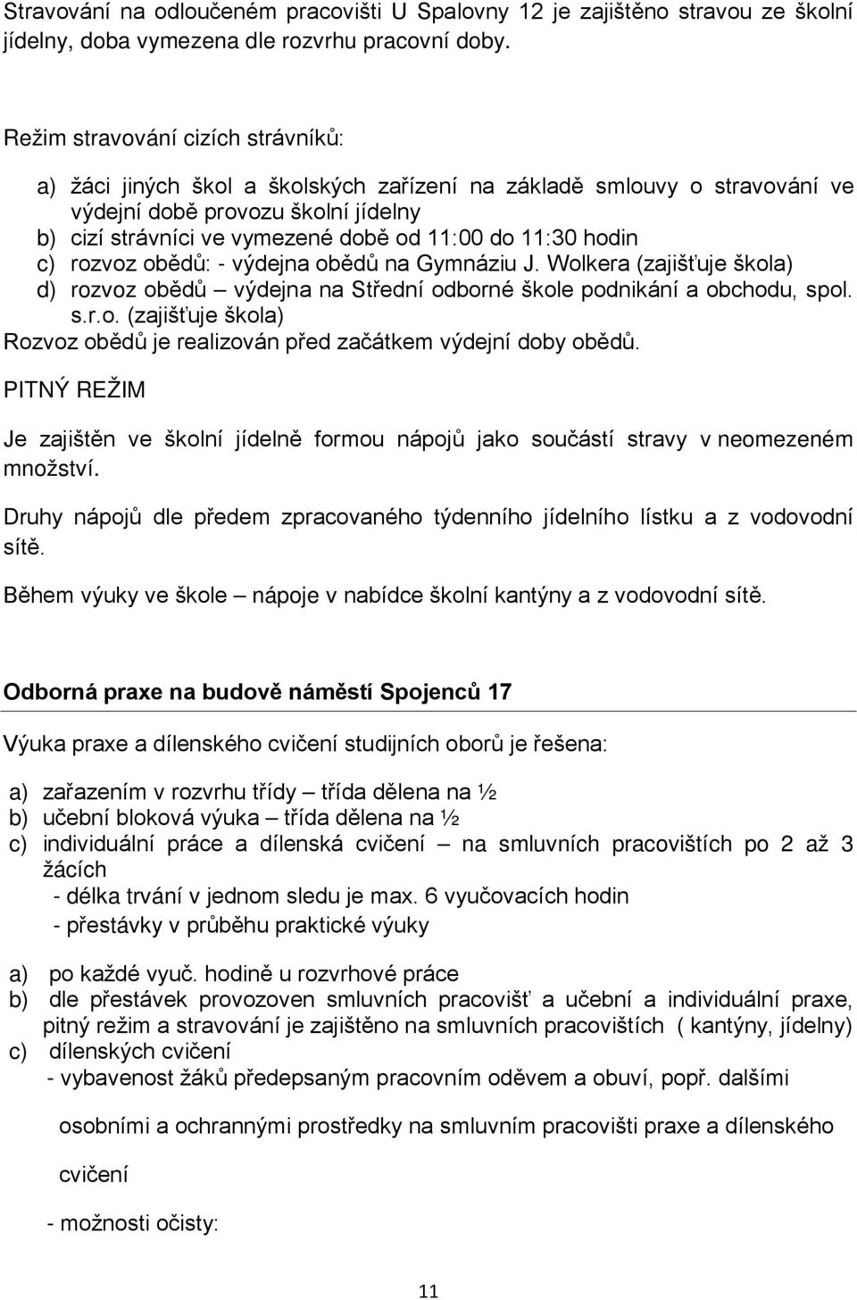 hodin c) rozvoz obědů: - výdejna obědů na Gymnáziu J. Wolkera (zajišťuje škola) d) rozvoz obědů výdejna na Střední odborné škole podnikání a obchodu, spol. s.r.o. (zajišťuje škola) Rozvoz obědů je realizován před začátkem výdejní doby obědů.