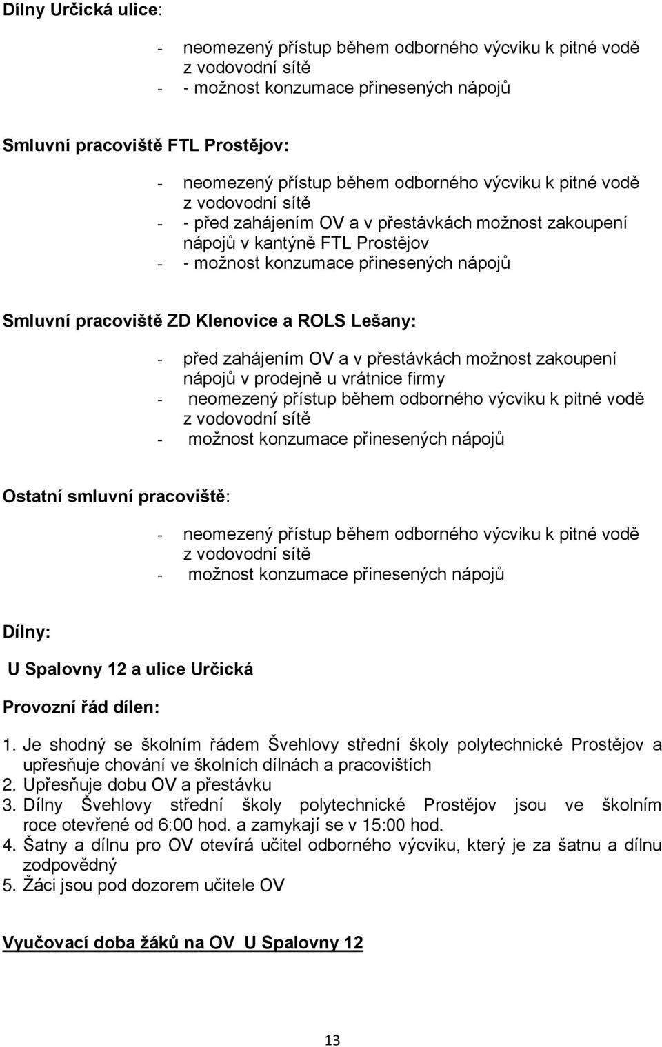 Klenovice a ROLS Lešany: - před zahájením OV a v přestávkách možnost zakoupení nápojů v prodejně u vrátnice firmy - neomezený přístup během odborného výcviku k pitné vodě z vodovodní sítě - možnost