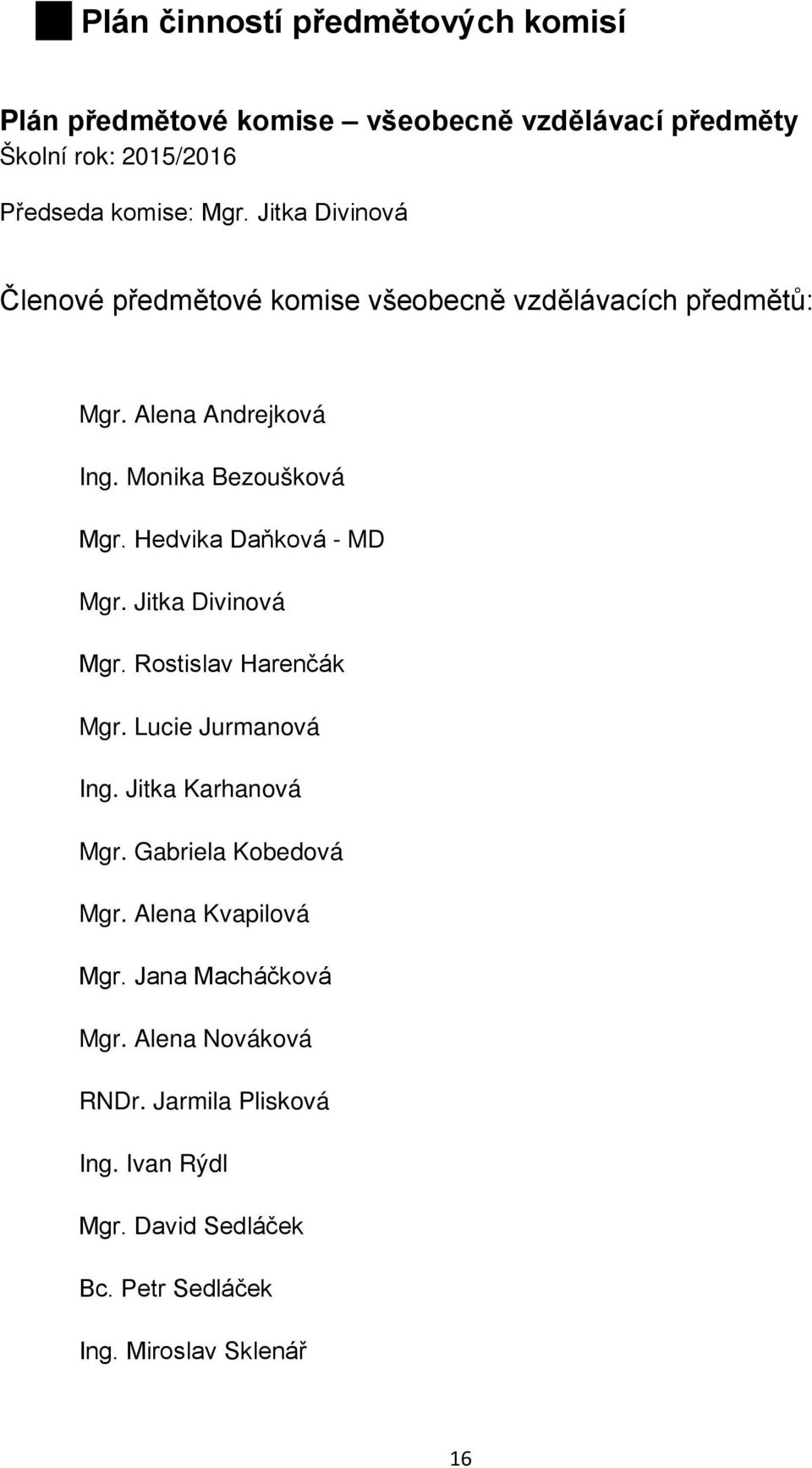 Hedvika Daňková - MD Mgr. Jitka Divinová Mgr. Rostislav Harenčák Mgr. Lucie Jurmanová Ing. Jitka Karhanová Mgr. Gabriela Kobedová Mgr.