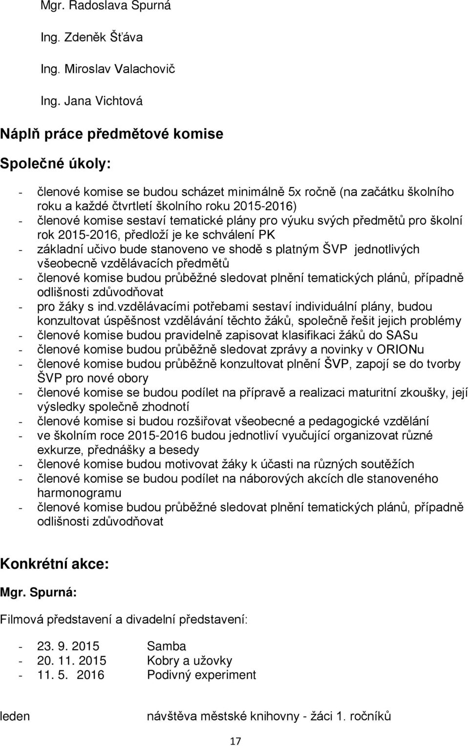 sestaví tematické plány pro výuku svých předmětů pro školní rok 2015-2016, předloží je ke schválení PK - základní učivo bude stanoveno ve shodě s platným ŠVP jednotlivých všeobecně vzdělávacích