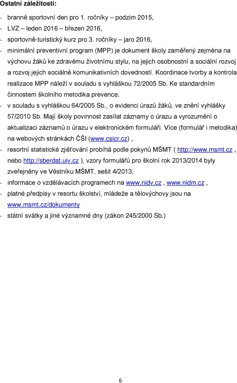 sociálně komunikativních dovedností. Koordinace tvorby a kontrola realizace MPP náleží v souladu s vyhláškou 72/2005 Sb. Ke standardním činnostem školního metodika prevence.