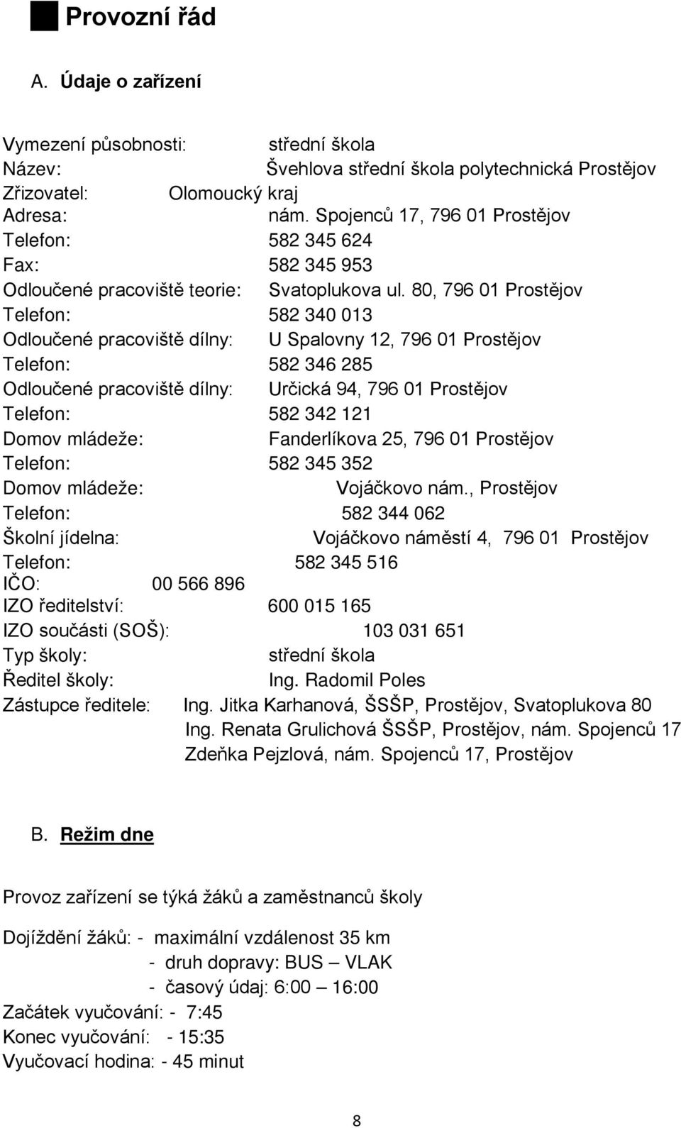 80, 796 01 Prostějov Telefon: 582 340 013 Odloučené pracoviště dílny: U Spalovny 12, 796 01 Prostějov Telefon: 582 346 285 Odloučené pracoviště dílny: Určická 94, 796 01 Prostějov Telefon: 582 342
