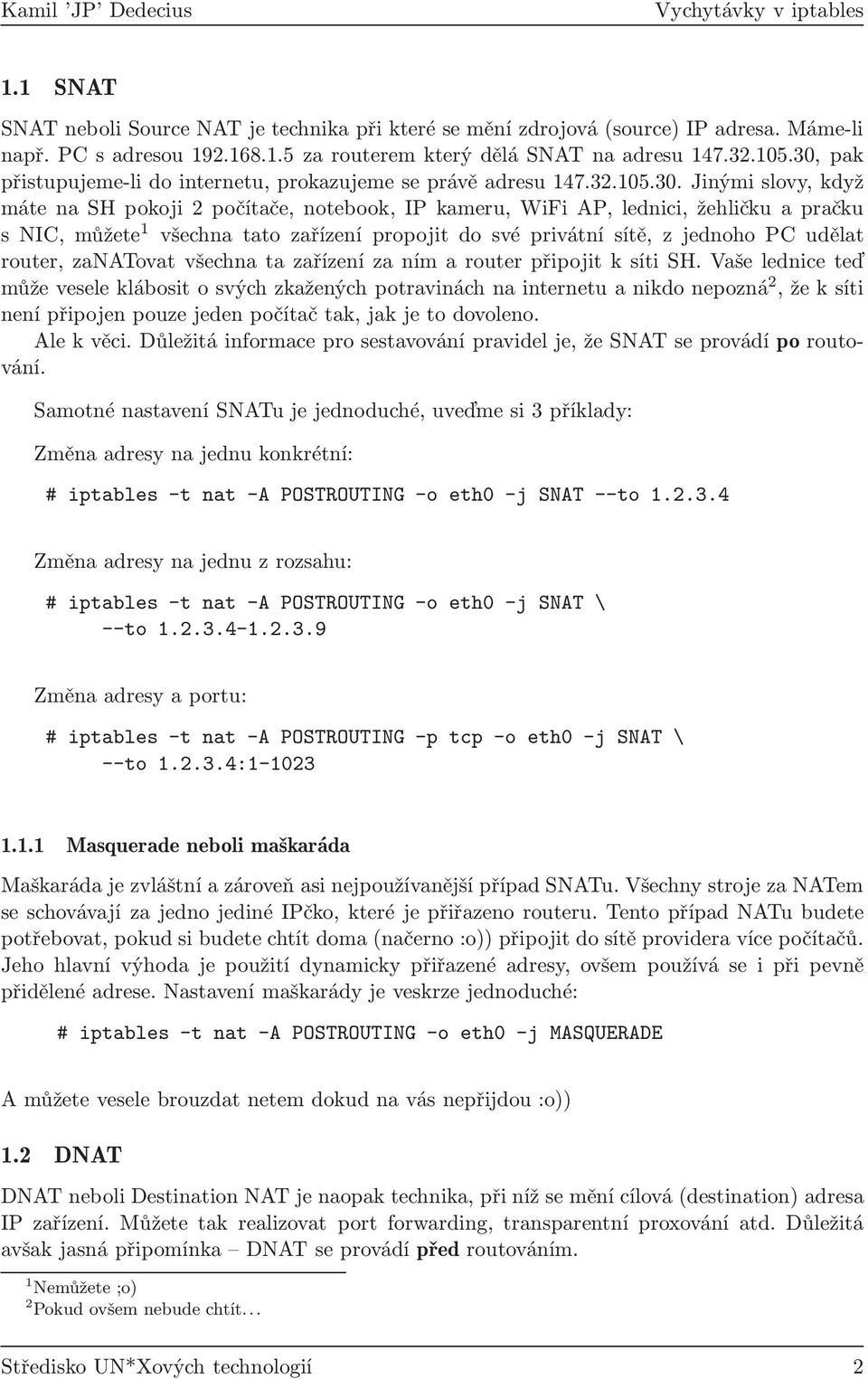 1 všechnatatozařízenípropojitdosvéprivátnísítě,zjednohopcudělat router,zanatovatvšechnatazařízenízanímarouterpřipojitksítish.