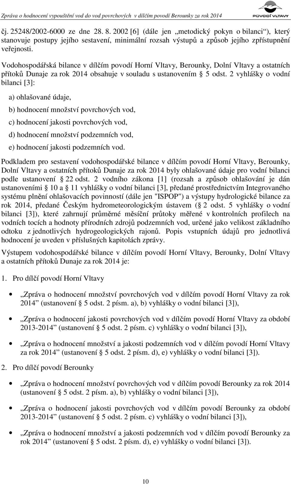 2 vyhlášky o vodní bilanci [3]: a) ohlašované údaje, b) hodnocení množství povrchových vod, c) hodnocení jakosti povrchových vod, d) hodnocení množství podzemních vod, e) hodnocení jakosti podzemních