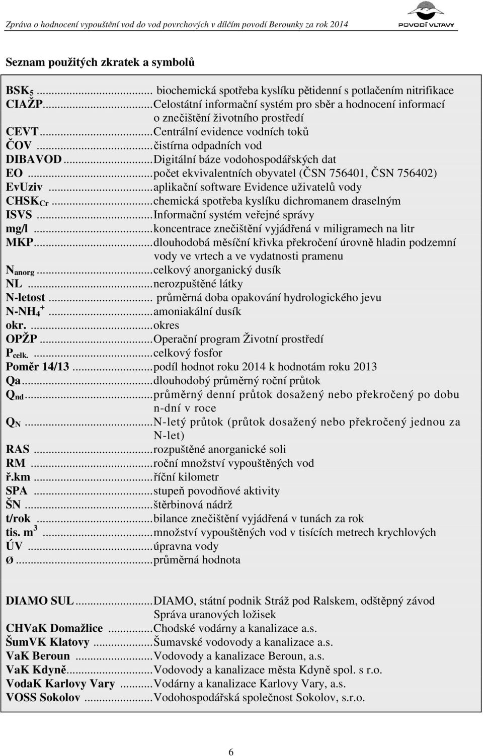 ..Digitální báze vodohospodářských dat EO...počet ekvivalentních obyvatel (ČSN 756401, ČSN 756402) EvUziv...aplikační software Evidence uživatelů vody CHSK Cr.