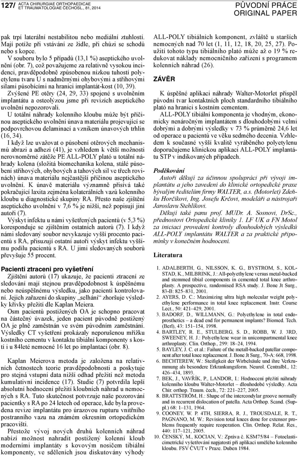 Zvýšené PE otěry (24, 29, 33) spojené s uvolněním implantátu a osteolýzou jsme při revizích aseptického uvolnění nepozorovali.