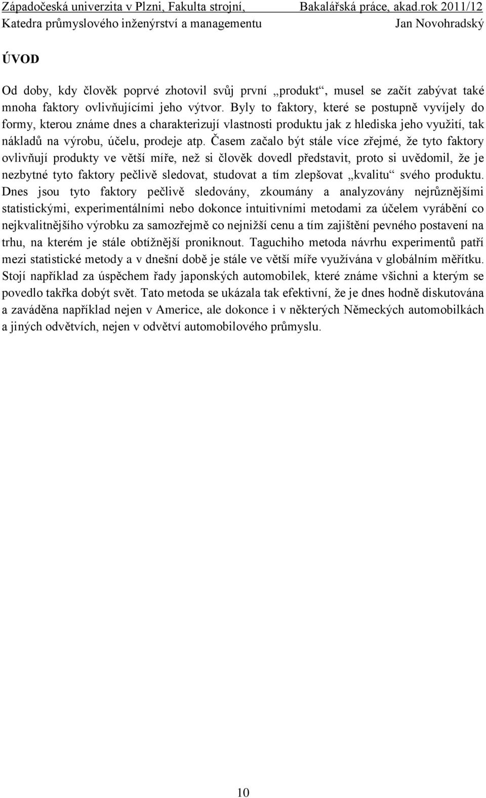 Časem začalo být stále více zřejmé, že tyto faktory ovlivňují produkty ve větší míře, než si člověk dovedl představit, proto si uvědomil, že je nezbytné tyto faktory pečlivě sledovat, studovat a tím