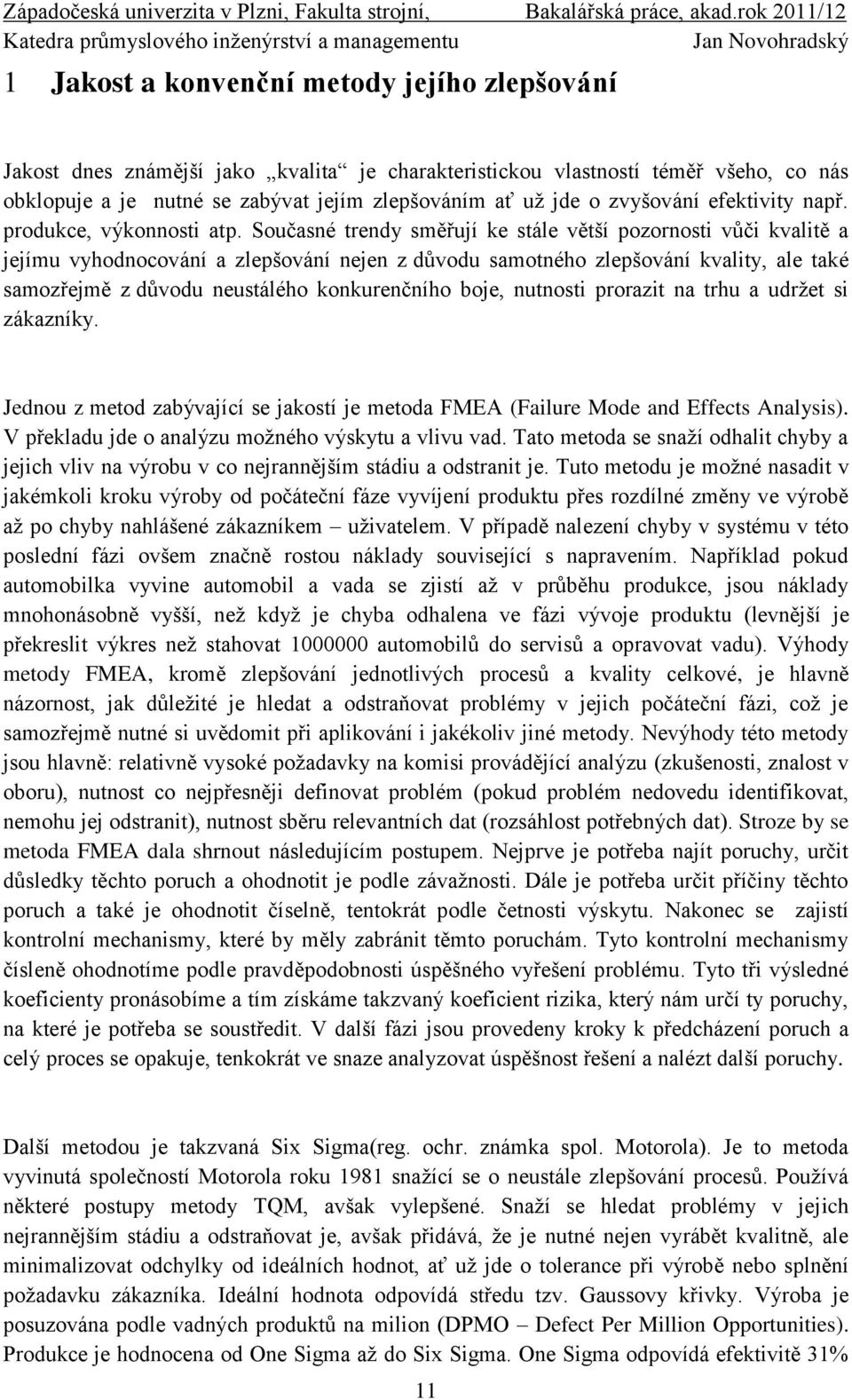 Současné trendy směřují ke stále větší pozornosti vůči kvalitě a jejímu vyhodnocování a zlepšování nejen z důvodu samotného zlepšování kvality, ale také samozřejmě z důvodu neustálého konkurenčního