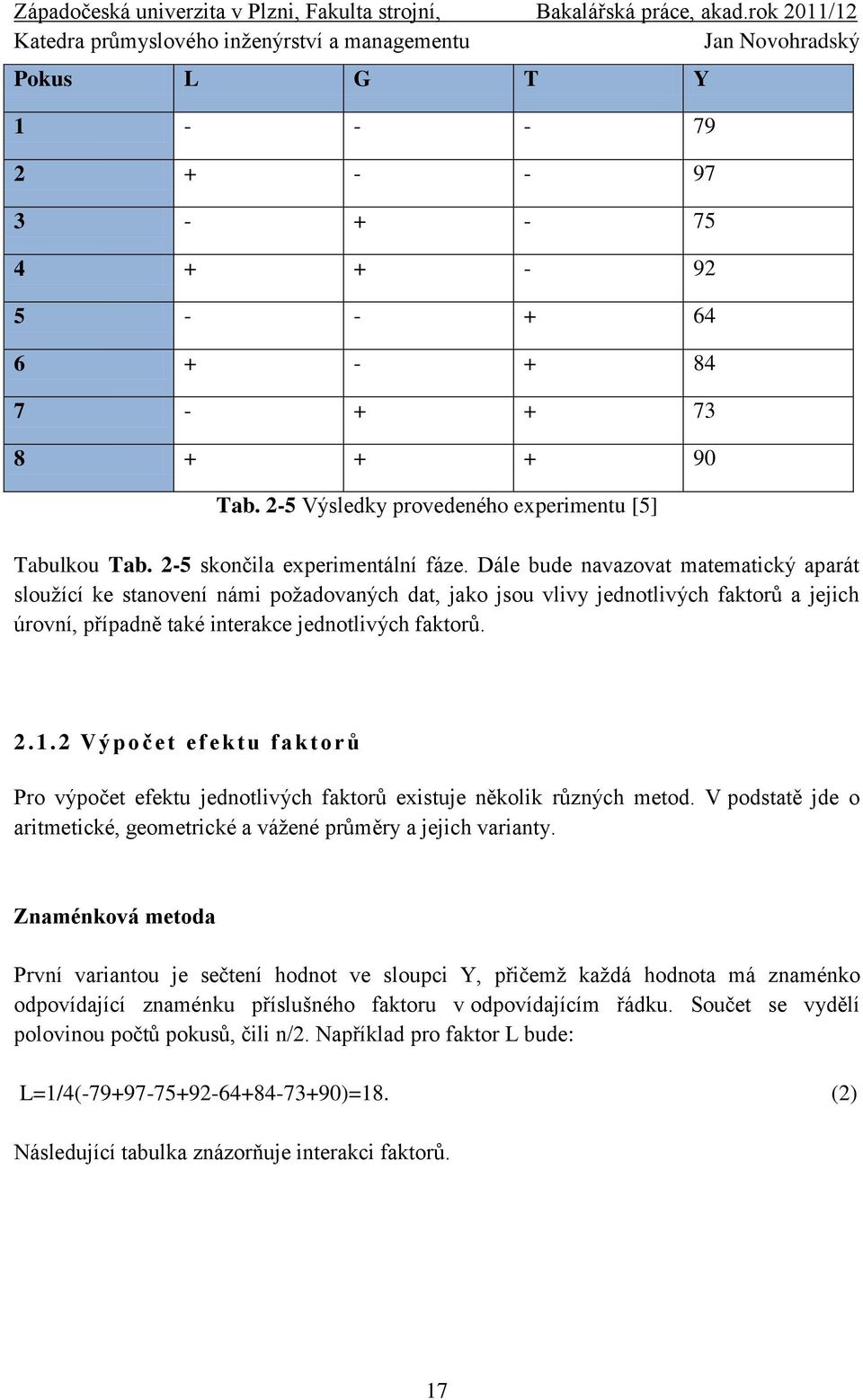 2 V ýp o čet ef ektu fak to rů Pro výpočet efektu jednotlivých faktorů existuje několik různých metod. V podstatě jde o aritmetické, geometrické a vážené průměry a jejich varianty.