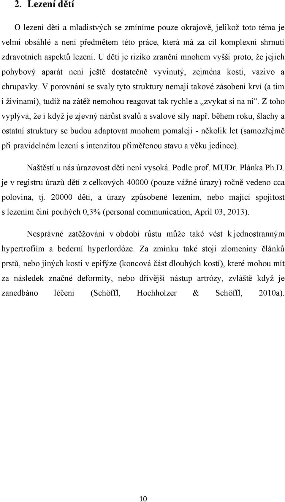 V porovnání se svaly tyto struktury nemají takové zásobení krví (a tím i živinami), tudíž na zátěž nemohou reagovat tak rychle a zvykat si na ni.