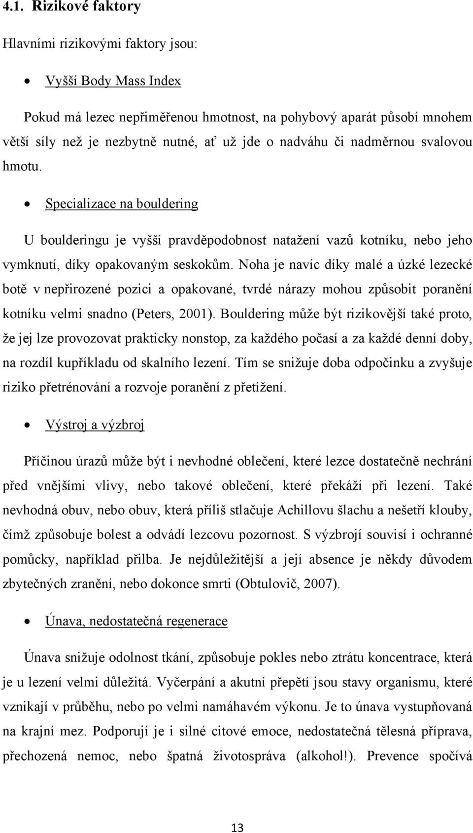 Noha je navíc díky malé a úzké lezecké botě v nepřirozené pozici a opakované, tvrdé nárazy mohou způsobit poranění kotníku velmi snadno (Peters, 2001).