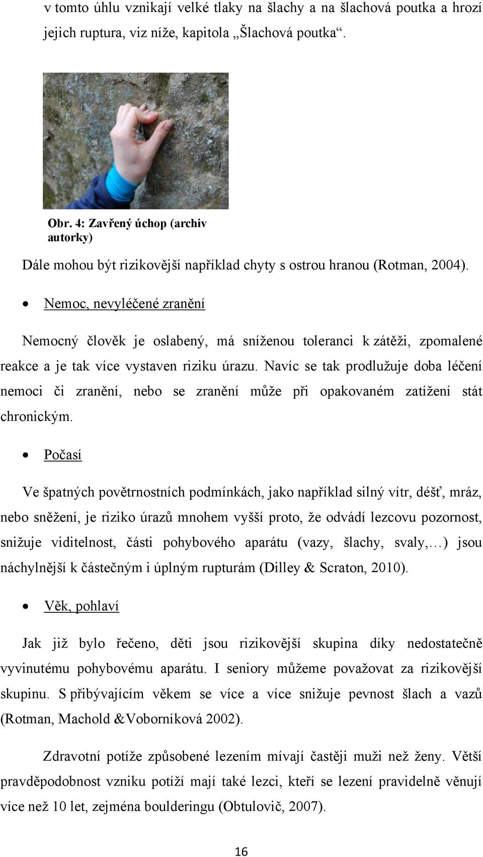 Navíc se tak prodlužuje doba léčení nemoci či zranění, nebo se zranění může při opakovaném zatížení stát chronickým. Obr.
