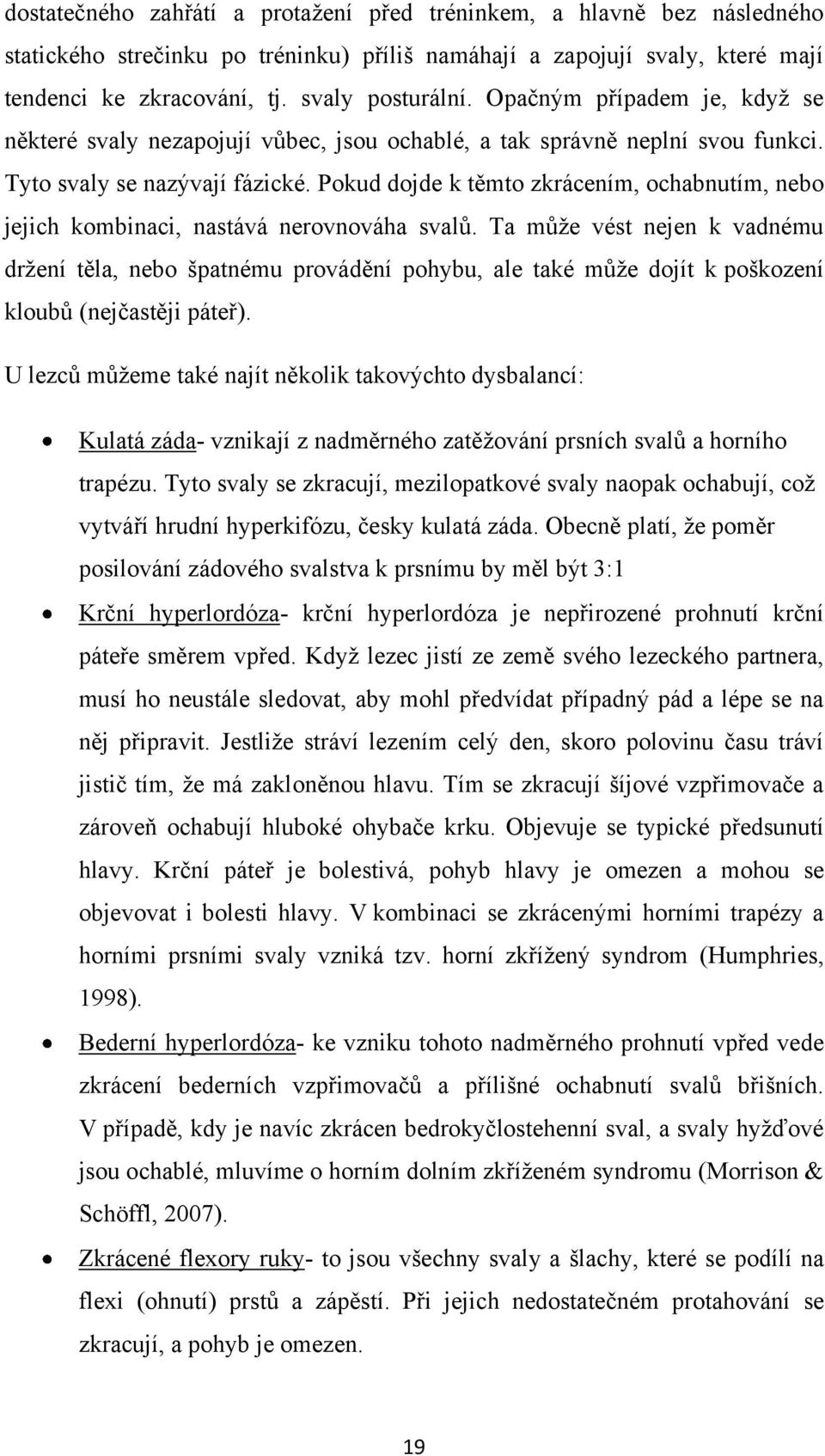 Pokud dojde k těmto zkrácením, ochabnutím, nebo jejich kombinaci, nastává nerovnováha svalů.