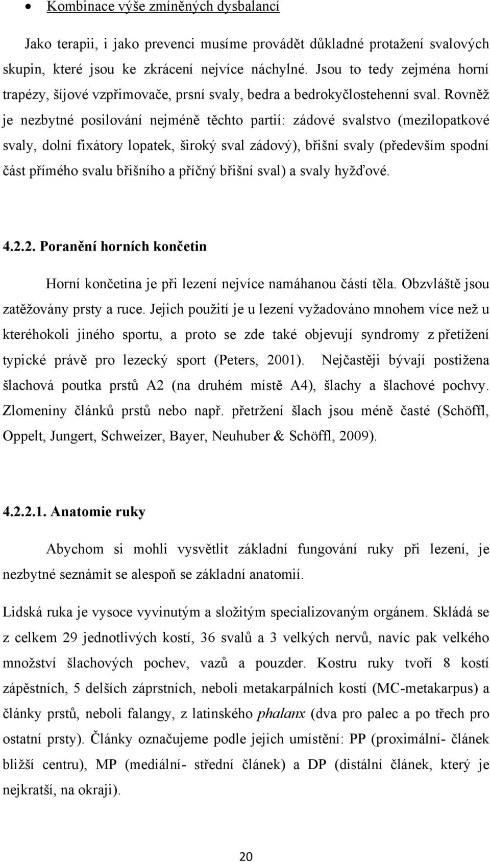 Rovněž je nezbytné posilování nejméně těchto partií: zádové svalstvo (mezilopatkové svaly, dolní fixátory lopatek, široký sval zádový), břišní svaly (především spodní část přímého svalu břišního a
