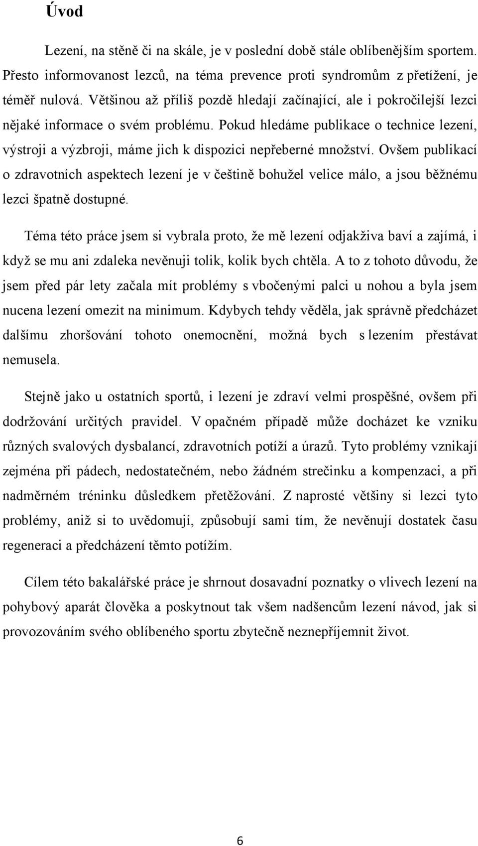 Pokud hledáme publikace o technice lezení, výstroji a výzbroji, máme jich k dispozici nepřeberné množství.