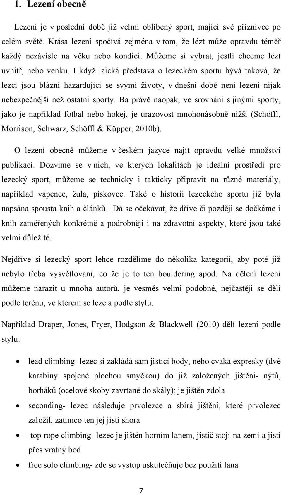 I když laická představa o lezeckém sportu bývá taková, že lezci jsou blázni hazardující se svými životy, v dnešní době není lezení nijak nebezpečnější než ostatní sporty.