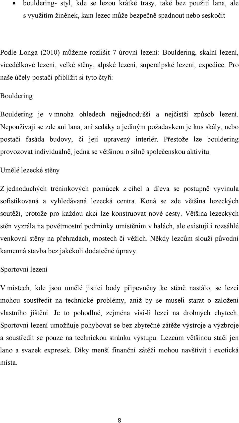 Pro naše účely postačí přiblížit si tyto čtyři: Bouldering Bouldering je v mnoha ohledech nejjednodušší a nejčistší způsob lezení.