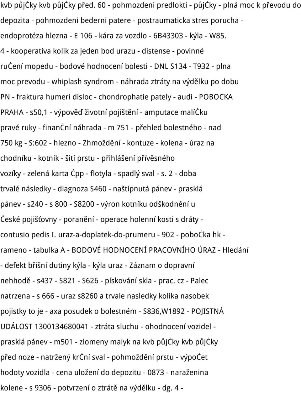 4 - kooperativa kolik za jeden bod urazu - distense - povinné ručení mopedu - bodové hodnocení bolesti - DNL S134 - T932 - plna moc prevodu - whiplash syndrom - náhrada ztráty na výdělku po dobu PN -