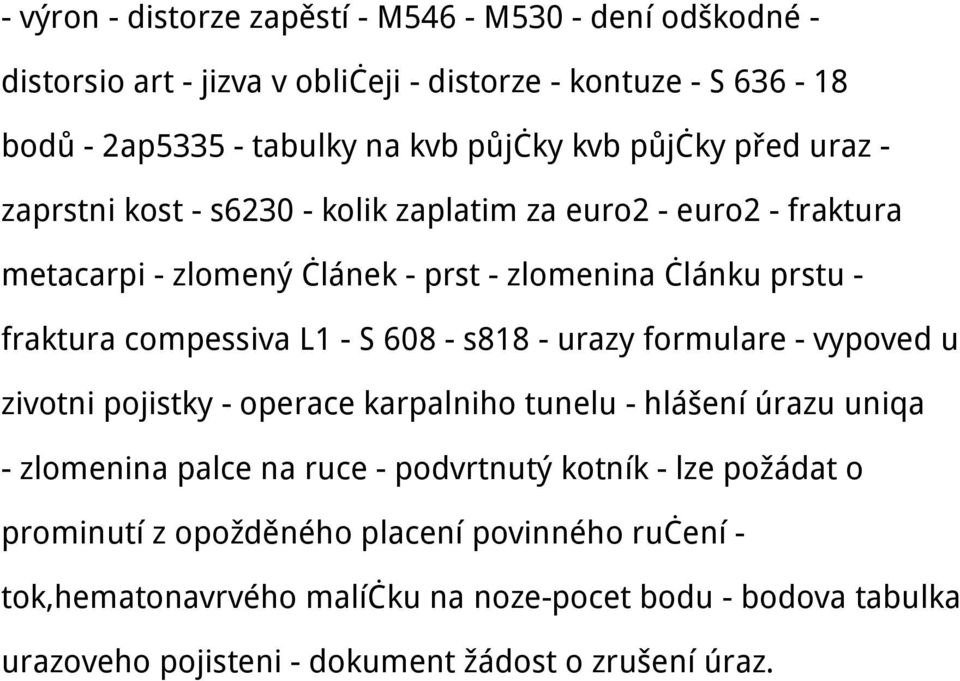 - S 608 - s818 - urazy formulare - vypoved u zivotni pojistky - operace karpalniho tunelu - hlášení úrazu uniqa - zlomenina palce na ruce - podvrtnutý kotník - lze