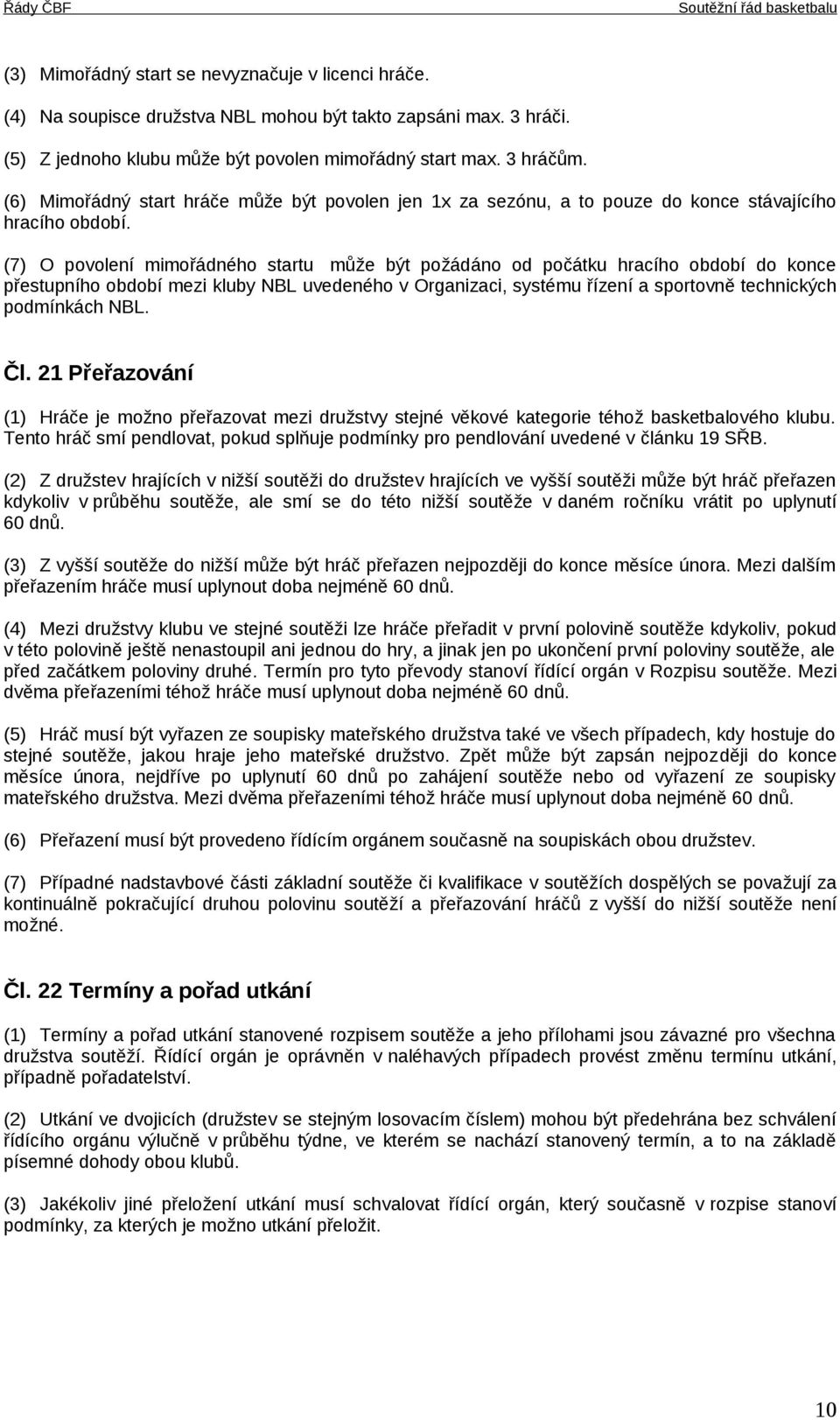 (7) O povolení mimořádného startu může být požádáno od počátku hracího období do konce přestupního období mezi kluby NBL uvedeného v Organizaci, systému řízení a sportovně technických podmínkách NBL.