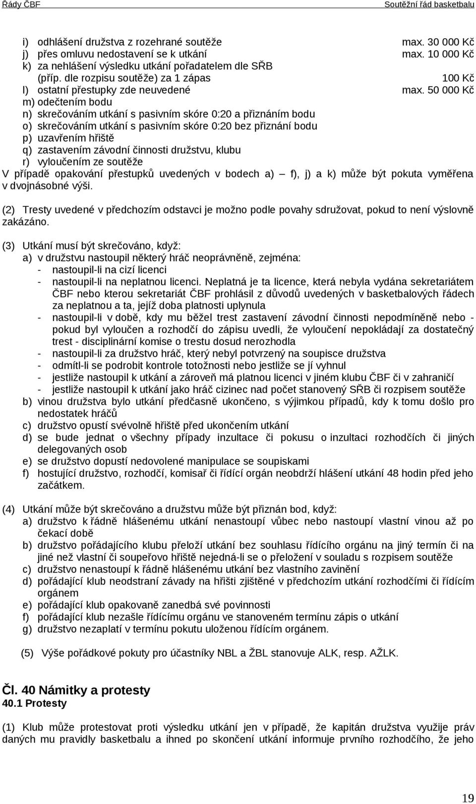 50 000 Kč m) odečtením bodu n) skrečováním utkání s pasivním skóre 0:20 a přiznáním bodu o) skrečováním utkání s pasivním skóre 0:20 bez přiznání bodu p) uzavřením hřiště q) zastavením závodní