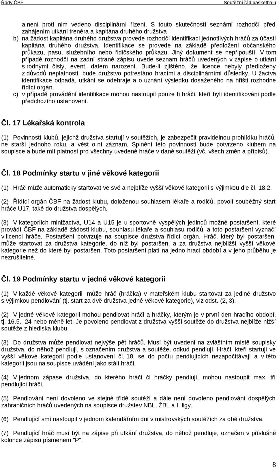 kapitána druhého družstva. Identifikace se provede na základě předložení občanského průkazu, pasu, služebního nebo řidičského průkazu. Jiný dokument se nepřipouští.