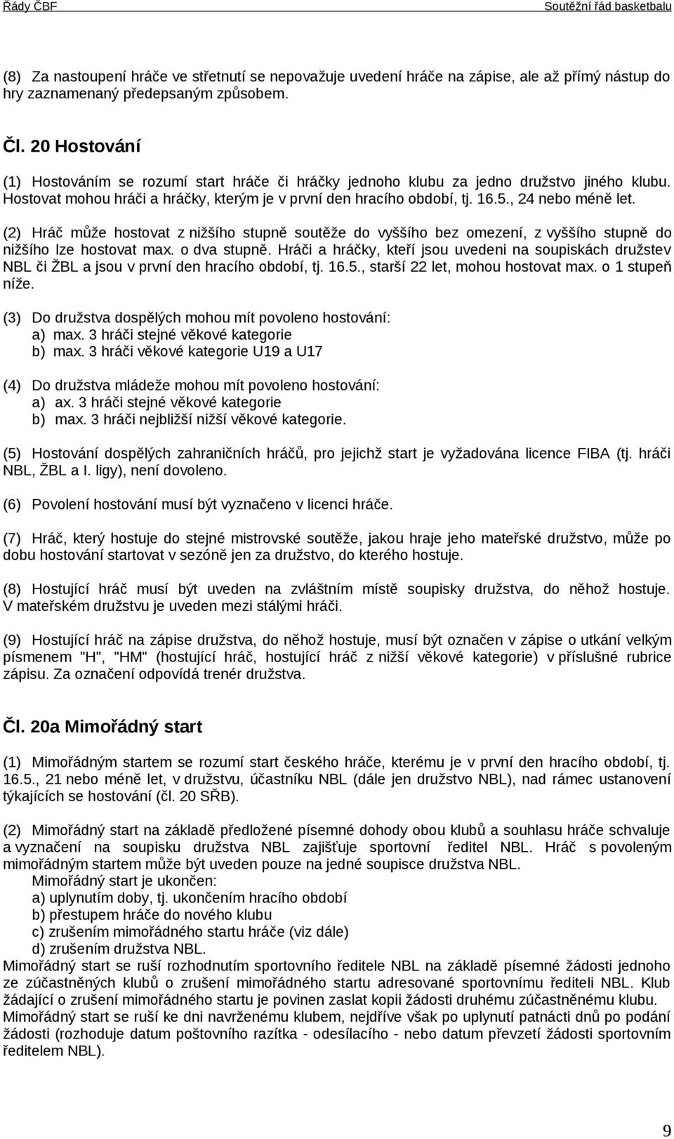 , 24 nebo méně let. (2) Hráč může hostovat z nižšího stupně soutěže do vyššího bez omezení, z vyššího stupně do nižšího lze hostovat max. o dva stupně.