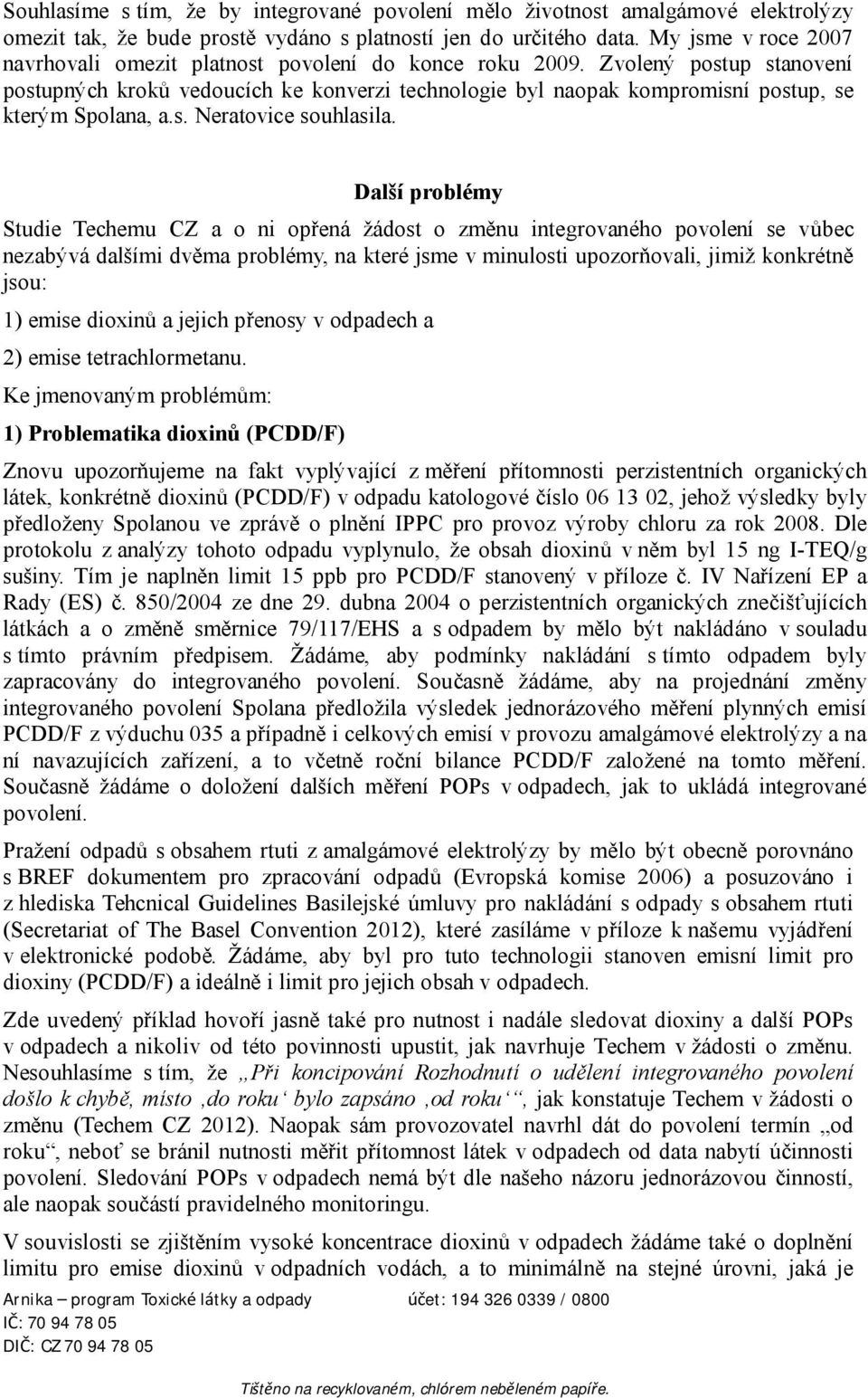 Zvolený postup stanovení postupných kroků vedoucích ke konverzi technologie byl naopak kompromisní postup, se kterým Spolana, a.s. Neratovice souhlasila.