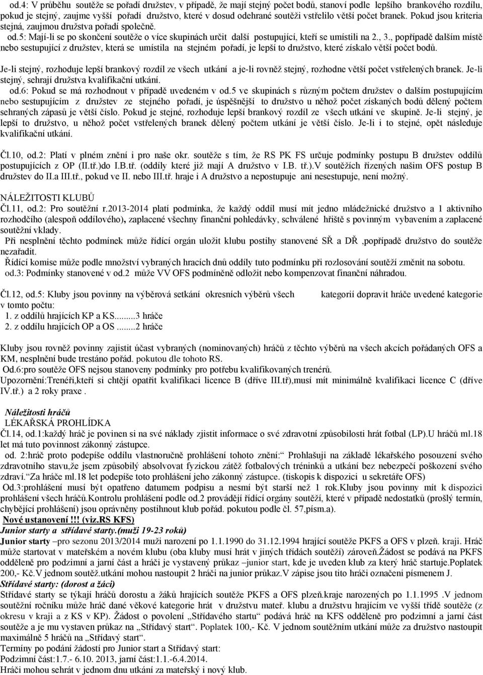 5: Mají-li se po skončení soutěže o více skupinách určit další postupující, kteří se umístili na 2., 3.