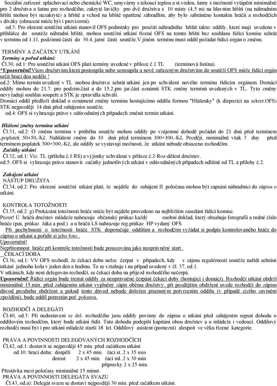 hřiště a vchod na hřiště opatřené zábradlím, aby bylo zabráněno kontaktu hráčů a rozhodčích s diváky (ohrazení může být i provizorní). od.