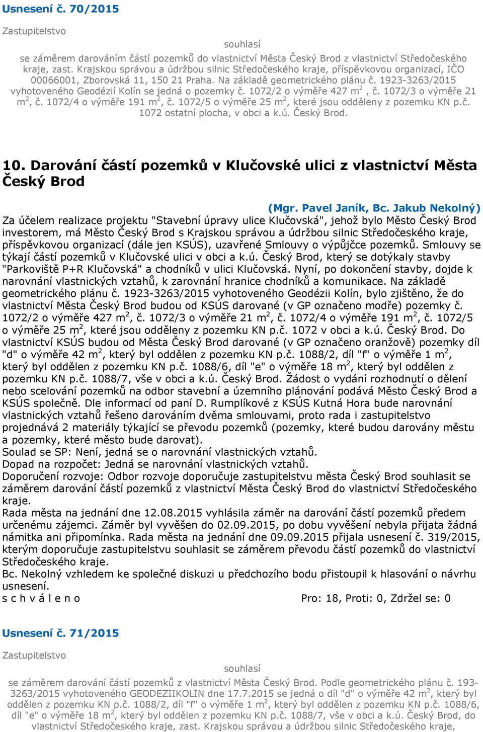 1923-3263/2015 vyhotoveného Geodézií Kolín se jedná o pozemky č. 1072/2 o výměře 427 m 2, č. 1072/3 o výměře 21 m 2, č. 1072/4 o výměře 191 m 2, č.