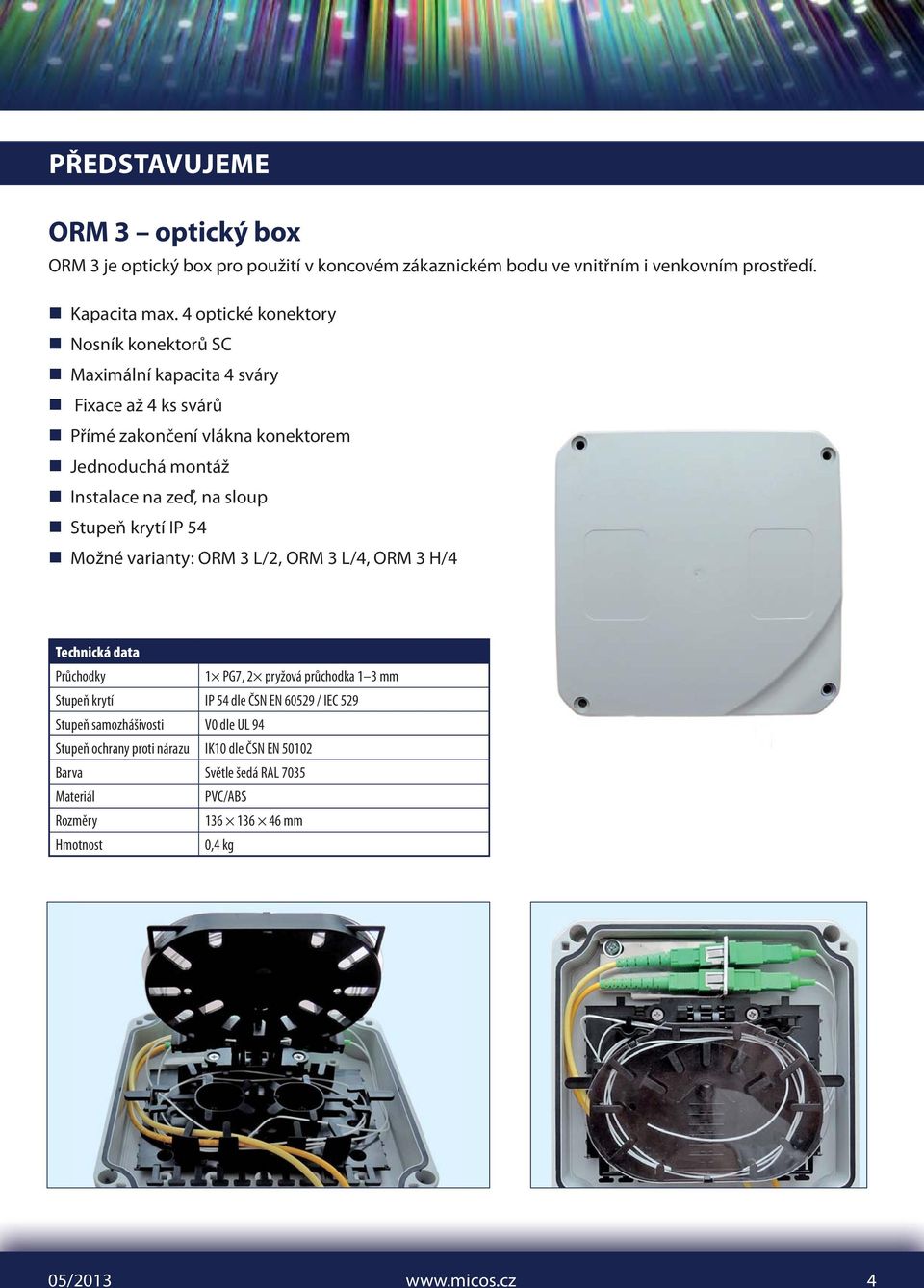 sloup Stupeň krytí IP 54 Možné varianty: ORM 3 L/2, ORM 3 L/4, ORM 3 H/4 Technická data Průchodky 1 PG7, 2 pryžová průchodka 1 3 mm Stupeň krytí IP 54 dle ČSN EN