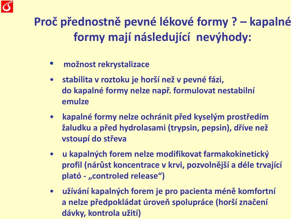 formulovat nestabilní emulze kapalné formy nelze ochránit před kyselým prostředím žaludku a před hydrolasami (trypsin, pepsin), dříve než vstoupí do