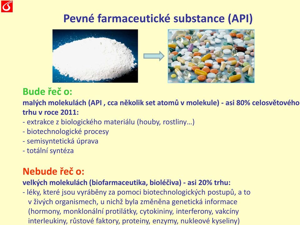 (biofarmaceutika, bioléčiva) - asi 20% trhu: - léky, které jsou vyráběny za pomoci biotechnologických postupů, a to v živých organismech, u nichž byla