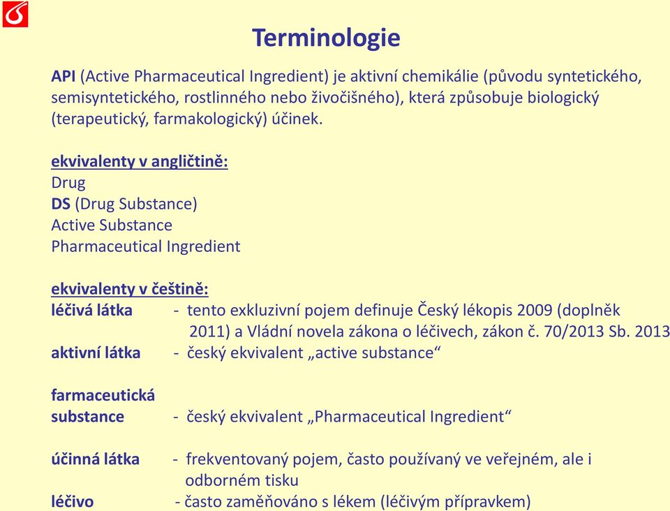 ekvivalenty v angličtině: Drug DS (Drug Substance) Active Substance Pharmaceutical Ingredient Terminologie ekvivalenty v češtině: léčivá látka - tento exkluzivní pojem definuje Český