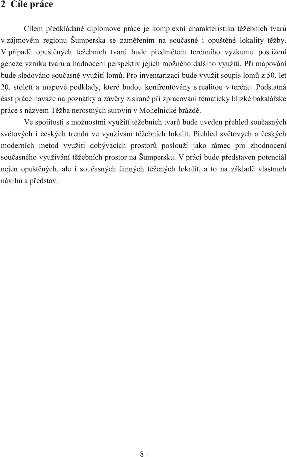 P i mapování bude sledováno sou asné využití lom. Pro inventarizaci bude využit soupis lom z 50. let 20. století a mapové podklady, které budou konfrontovány s realitou v terénu.