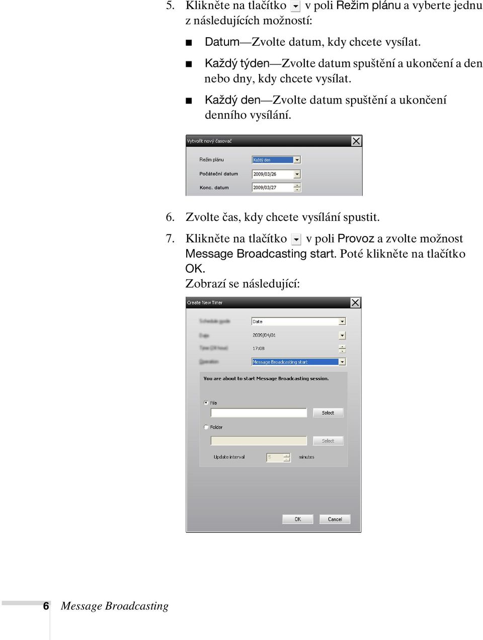 Každý den Zvolte datum spuštění a ukončení denního vysílání. 6. Zvolte čas, kdy chcete vysílání spustit. 7.