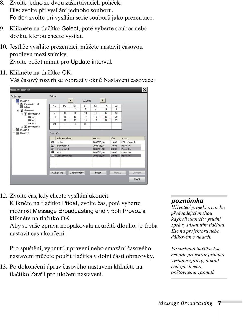 Zvolte počet minut pro Update interval. 11. Klikněte na tlačítko OK. Váš časový rozvrh se zobrazí v okně Nastavení časovače: 12. Zvolte čas, kdy chcete vysílání ukončit.