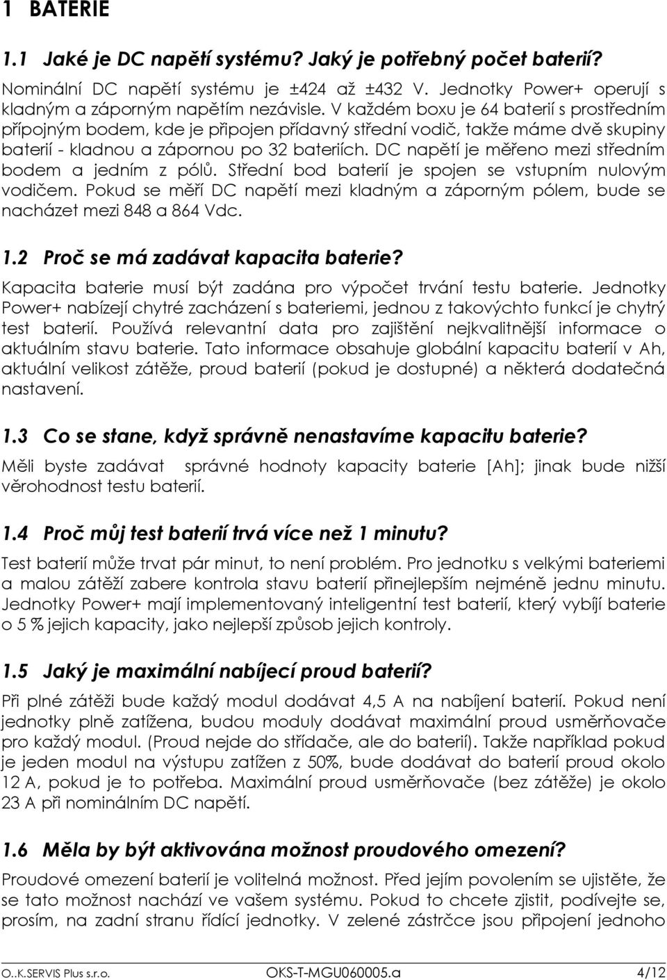 DC napětí je měřeno mezi středním bodem a jedním z pólů. Střední bod baterií je spojen se vstupním nulovým vodičem.