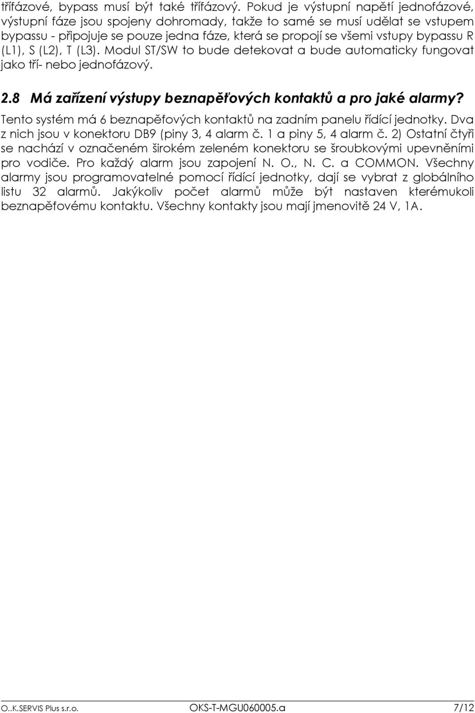 (L1), S (L2), T (L3). Modul ST/SW to bude detekovat a bude automaticky fungovat jako tří- nebo jednofázový. 2.8 Má zařízení výstupy beznapěťových kontaktů a pro jaké alarmy?