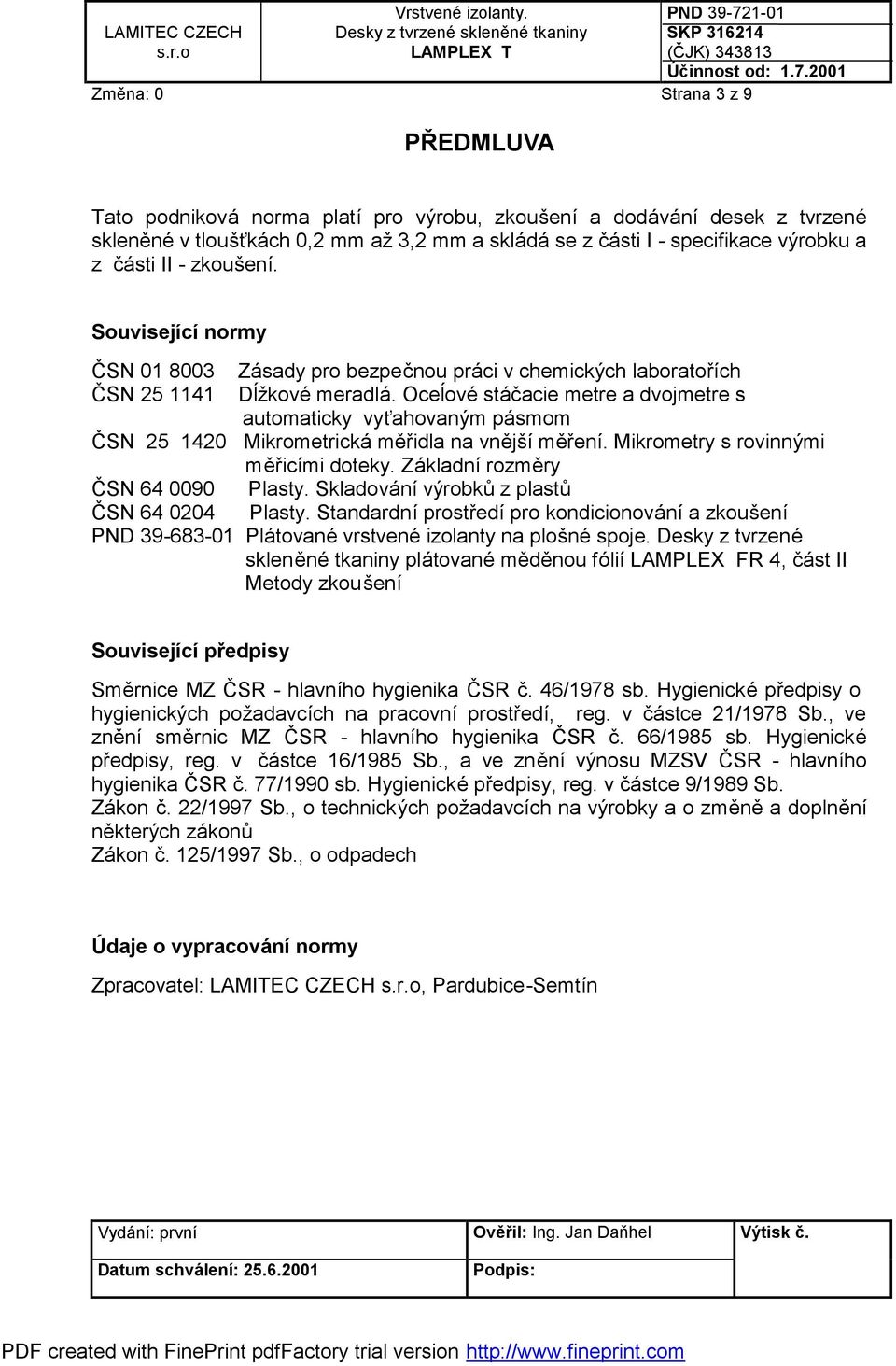 Oceĺové stáčacie metre a dvojmetre s automaticky vyťahovaným pásmom ČSN 25 1420 Mikrometrická měřidla na vnější měření. Mikrometry s rovinnými měřicími doteky. Základní rozměry ČSN 64 0090 Plasty.