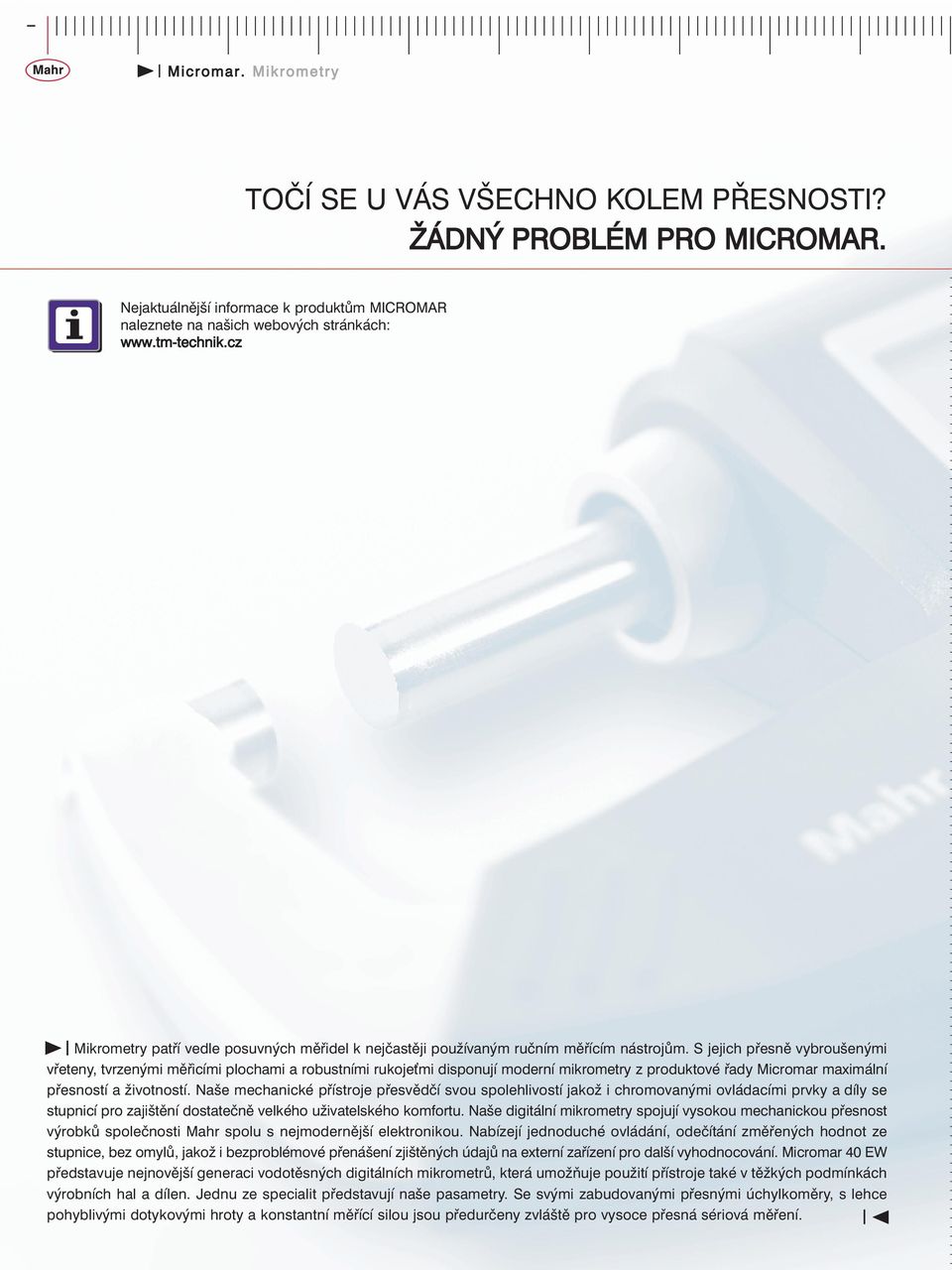 S jejich přesně vybroušenými vřeteny, tvrzenými měřicími plochami a robustními rukoje mi disponují moderní mikrometry z produktové řady Micromar maximální přesností a životností.