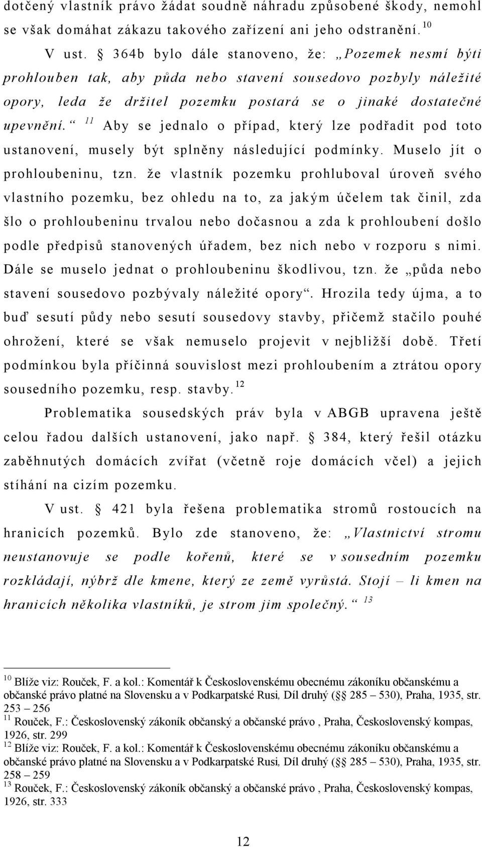 11 Aby se jednalo o případ, který lze podřadit pod toto ustanovení, musely být splněny následující podmínky. Muselo jít o prohloubeninu, tzn.