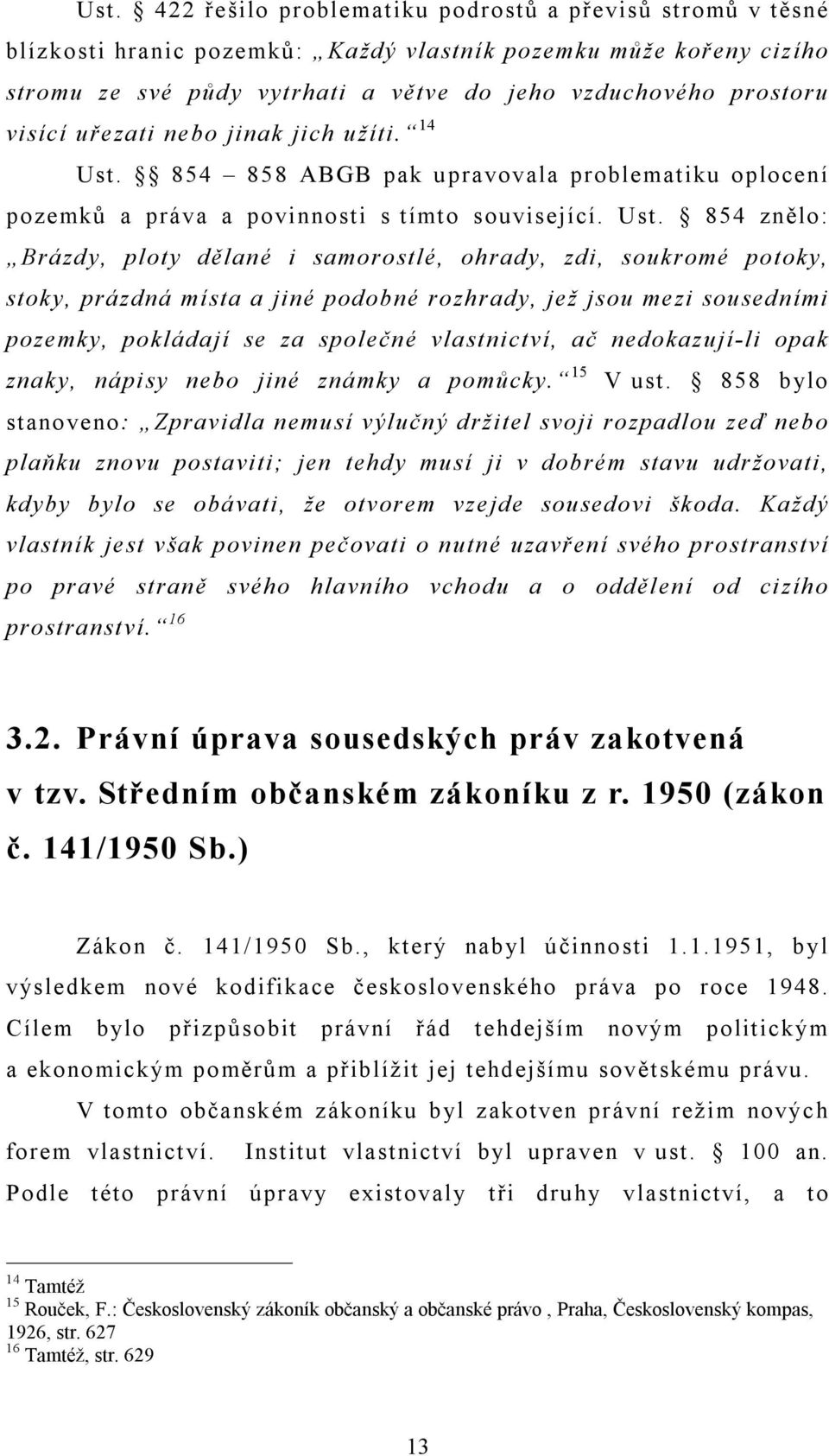 854 858 ABGB pak upravovala problematiku oplocení pozemků a práva a povinnosti s tímto související. Ust.