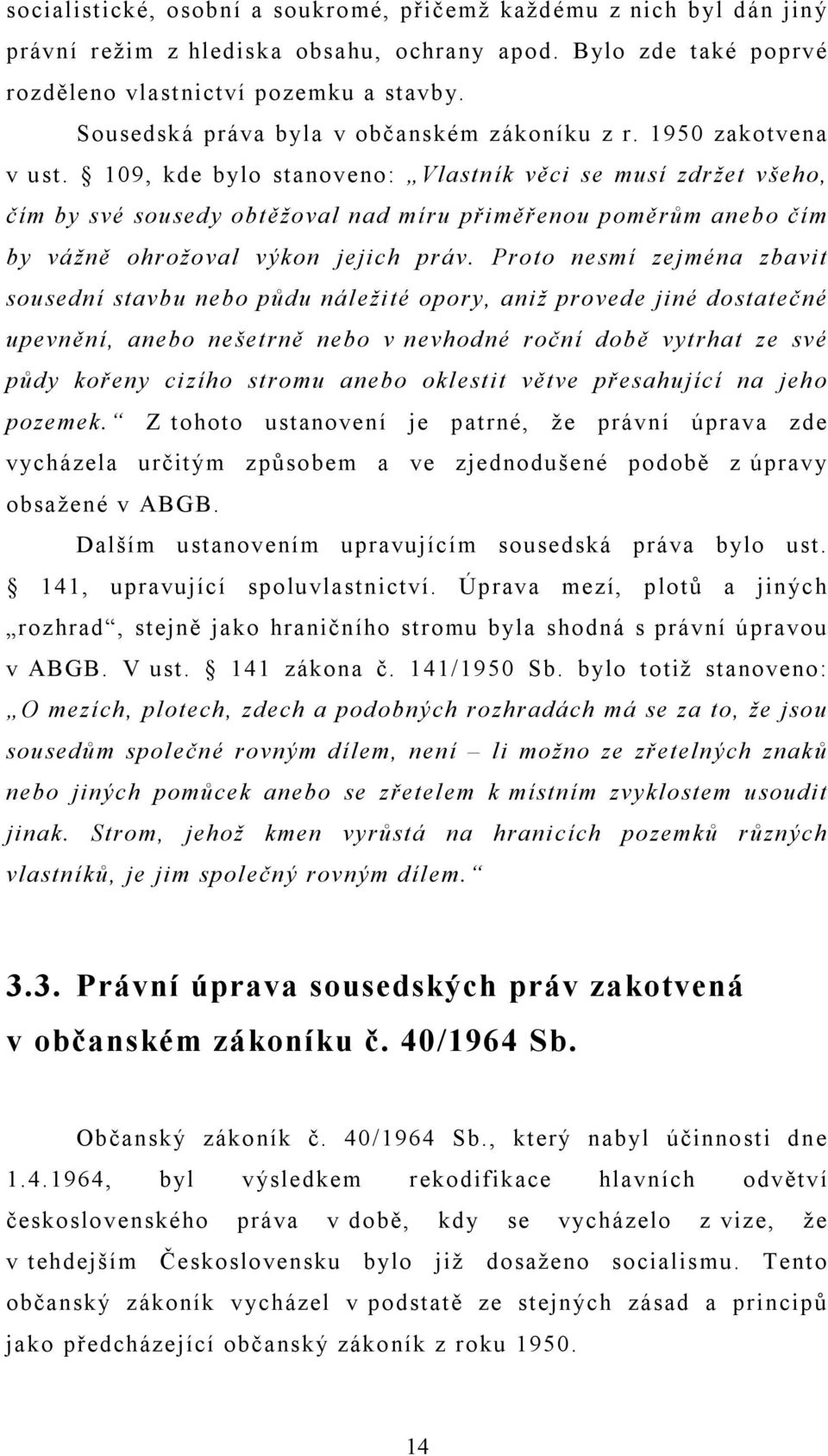 109, kde bylo stanoveno: Vlastník věci se musí zdržet všeho, čím by své sousedy obtěžoval nad míru přiměřenou poměrům anebo čím by vážně ohrožoval výkon jejich práv.