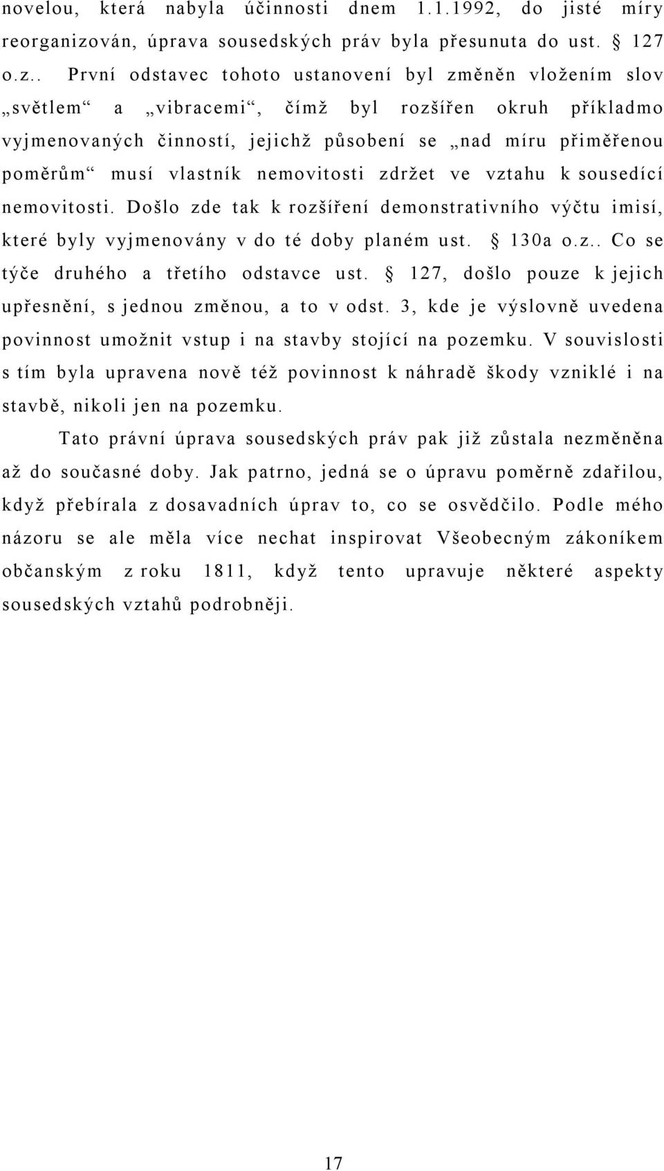 . První odstavec tohoto ustanovení byl změněn vložením slov světlem a vibracemi, čímž byl rozšířen okruh příkladmo vyjmenovaných činností, jejichž působení se nad míru přiměřenou poměrům musí